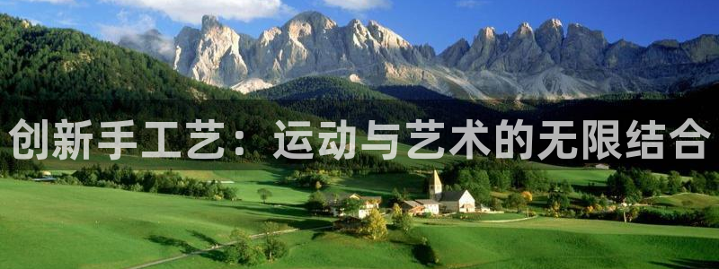 熊猫体育官网下载平台是正规平台吗：创新手工艺：运动与艺术的无