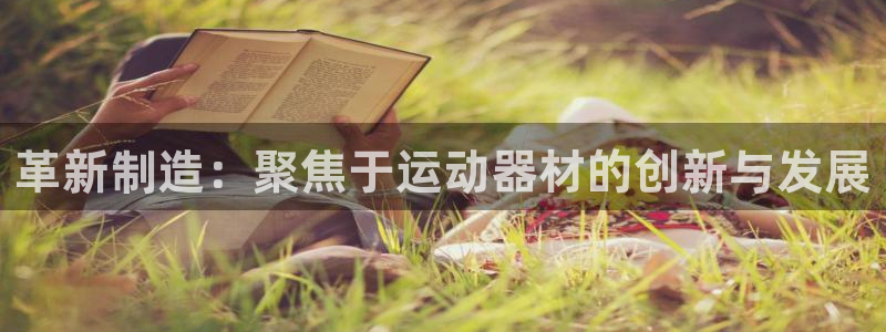 熊猫体育娱乐40996：革新制造：聚焦于运动器材的创新与发展